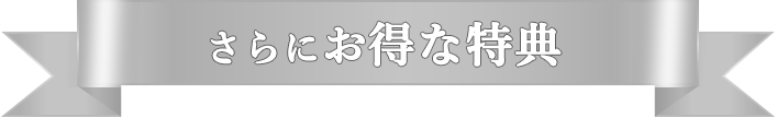 さらにお得な特典